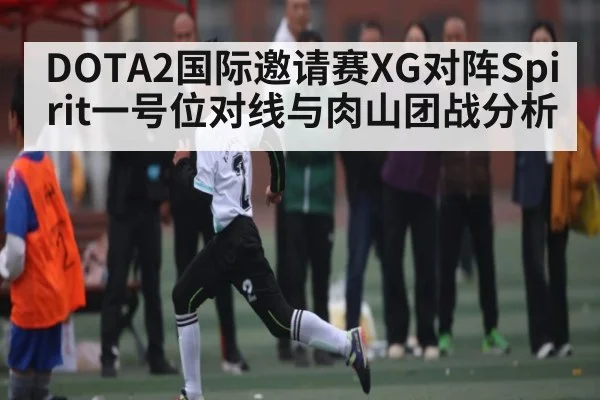 DOTA2国际邀请赛XG对阵Spirit一号位对线与肉山团战分析