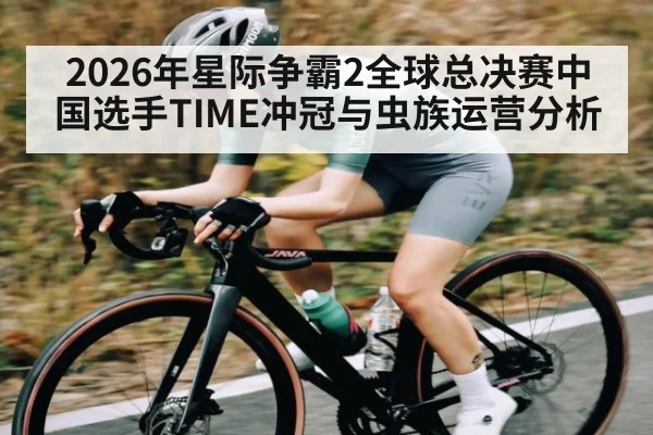 2026年星际争霸2全球总决赛中国选手TIME冲冠与虫族运营分析